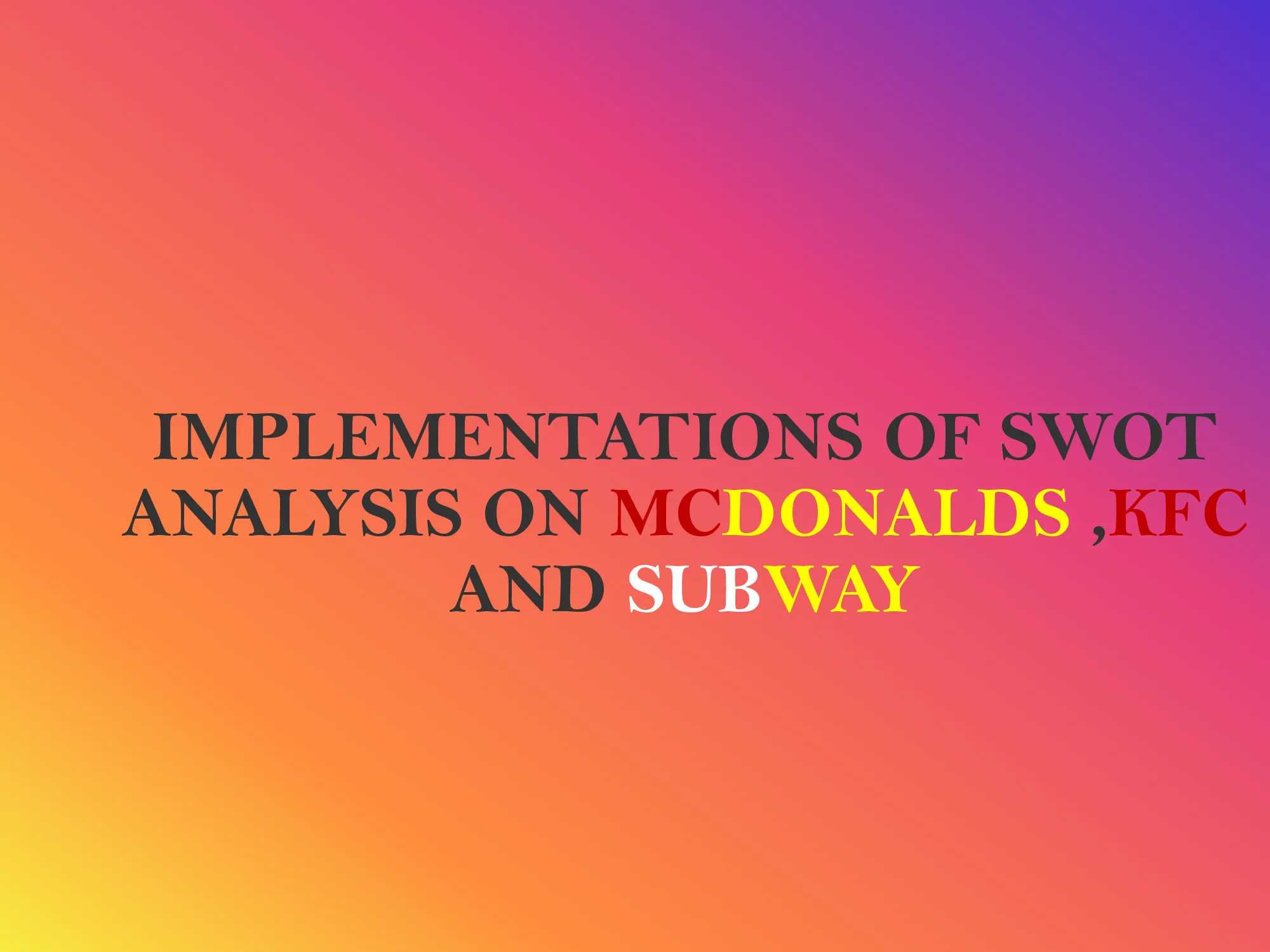 Implementations Of SWOT Analysis On Mc Donalds, KFC And Subway ...